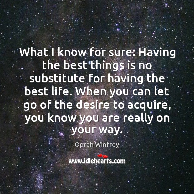 What I know for sure: Having the best things is no substitute Oprah Winfrey Picture Quote