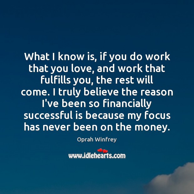 What I know is, if you do work that you love, and 