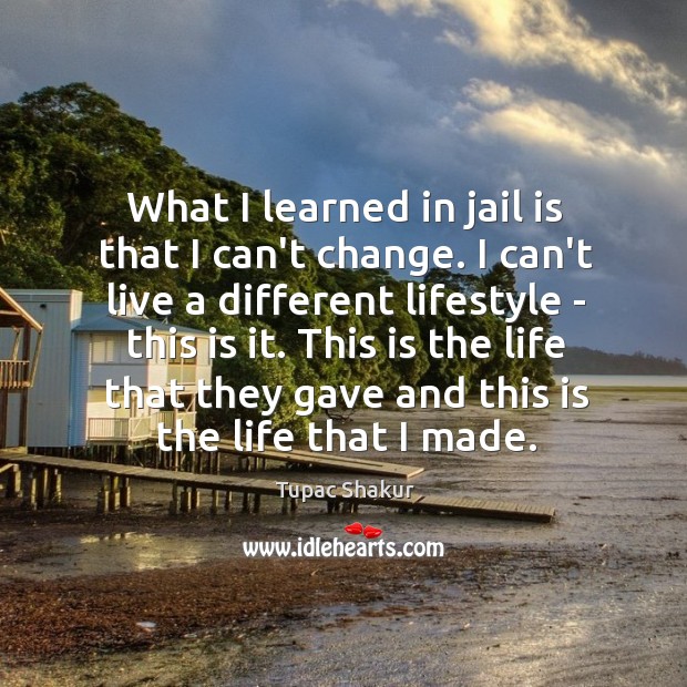 What I learned in jail is that I can’t change. I can’t Tupac Shakur Picture Quote