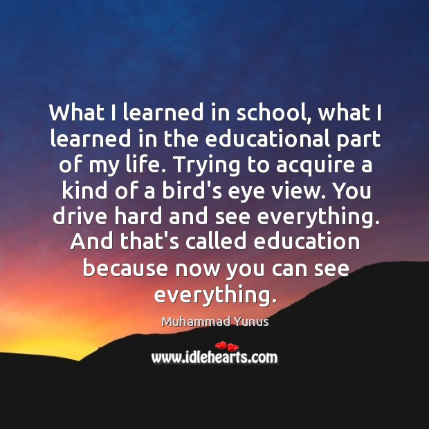 What I learned in school, what I learned in the educational part Muhammad Yunus Picture Quote