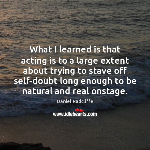 What I learned is that acting is to a large extent about Acting Quotes Image