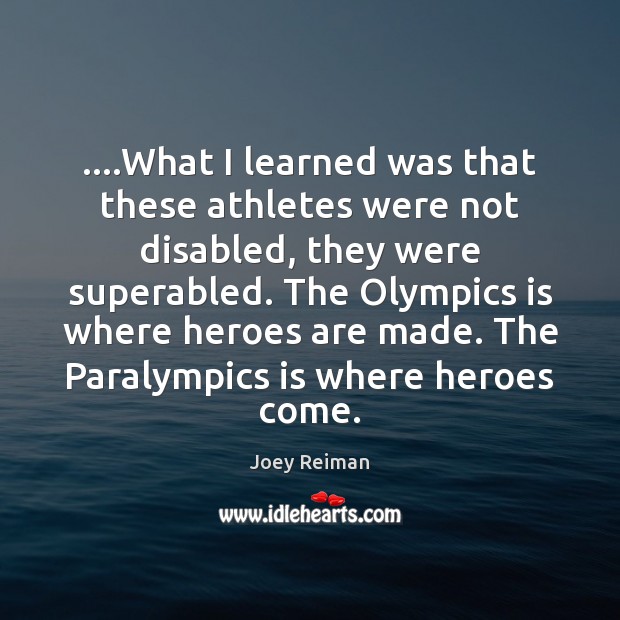 ….What I learned was that these athletes were not disabled, they were Joey Reiman Picture Quote