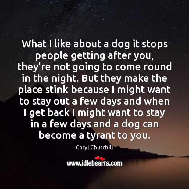 What I like about a dog it stops people getting after you, Caryl Churchill Picture Quote