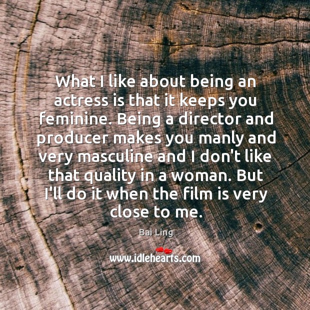What I like about being an actress is that it keeps you Bai Ling Picture Quote