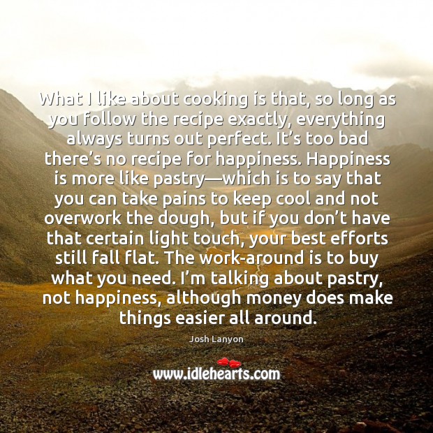 What I like about cooking is that, so long as you follow Cooking Quotes Image