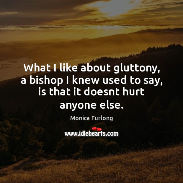 What I like about gluttony, a bishop I knew used to say, Monica Furlong Picture Quote