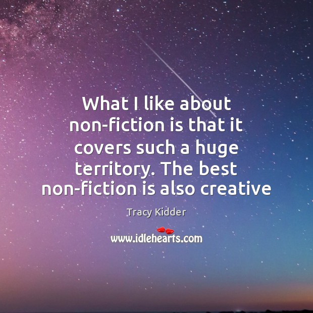 What I like about non-fiction is that it covers such a huge Tracy Kidder Picture Quote
