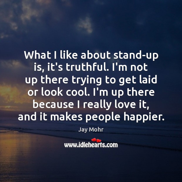 What I like about stand-up is, it’s truthful. I’m not up there Jay Mohr Picture Quote