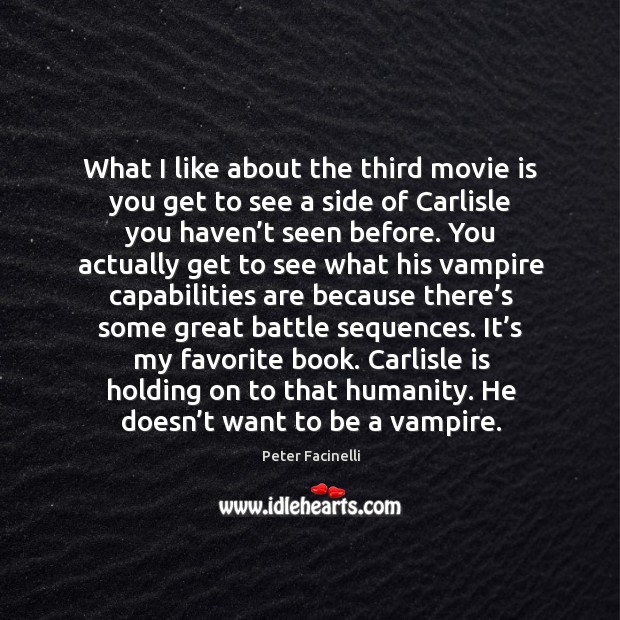 What I like about the third movie is you get to see a side of carlisle you haven’t seen before. Peter Facinelli Picture Quote