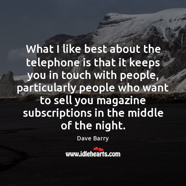 What I like best about the telephone is that it keeps you Dave Barry Picture Quote
