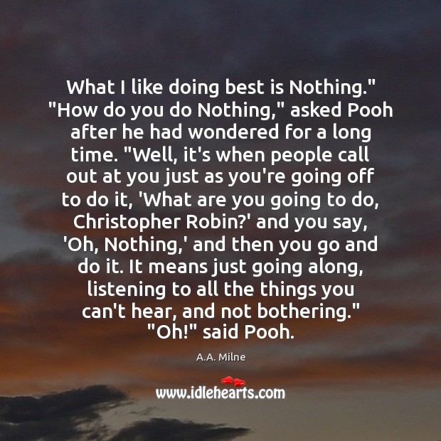What I like doing best is Nothing.” “How do you do Nothing,” A.A. Milne Picture Quote