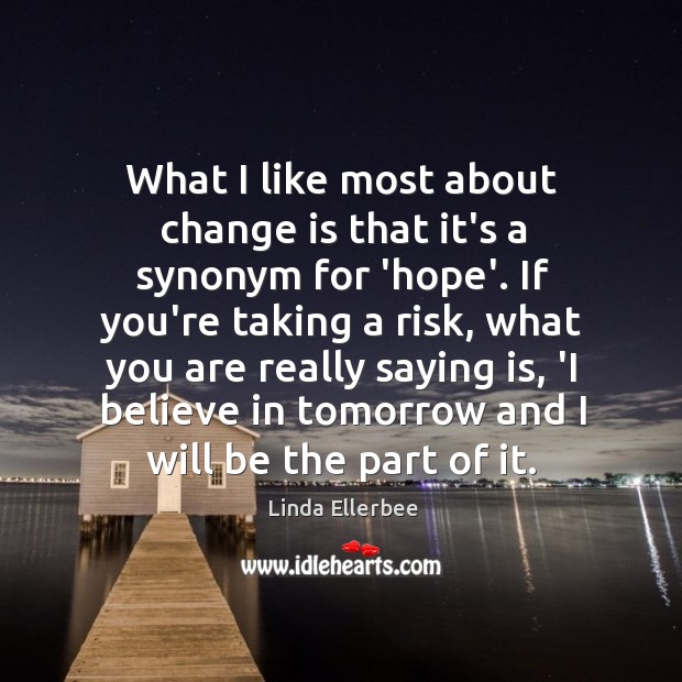 What I like most about change is that it’s a synonym for Change Quotes Image