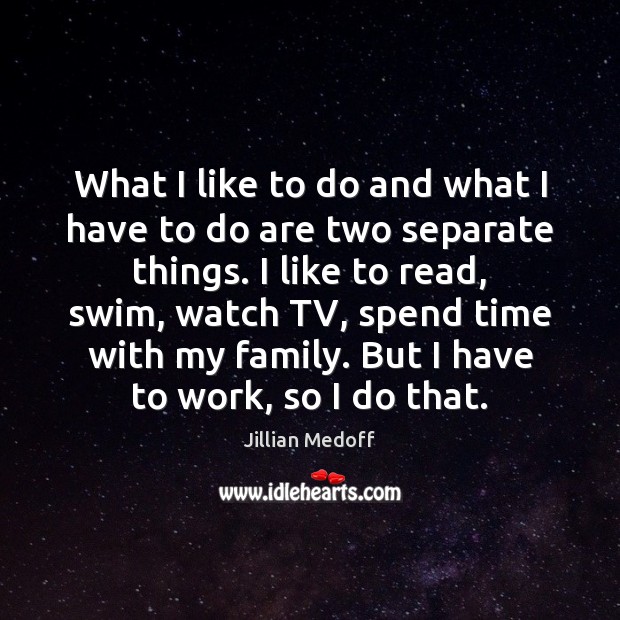 What I like to do and what I have to do are Jillian Medoff Picture Quote