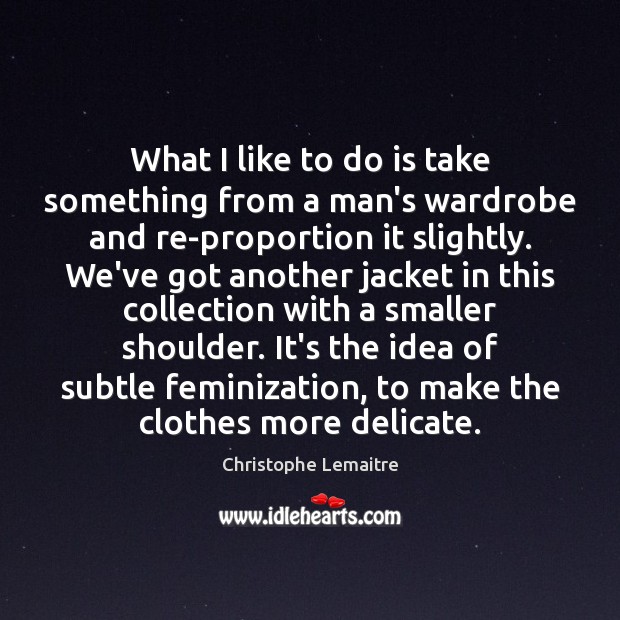 What I like to do is take something from a man’s wardrobe Christophe Lemaitre Picture Quote