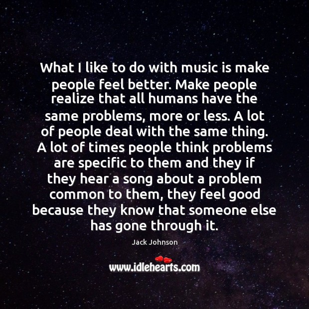 What I like to do with music is make people feel better. Jack Johnson Picture Quote
