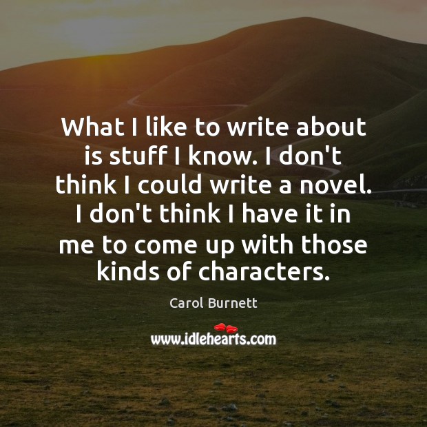 What I like to write about is stuff I know. I don’t Carol Burnett Picture Quote