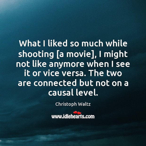 What I liked so much while shooting [a movie], I might not Christoph Waltz Picture Quote