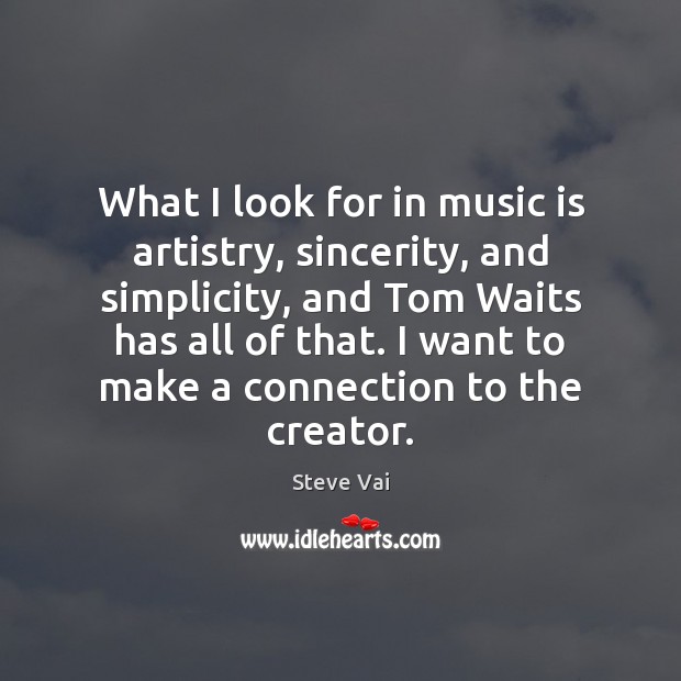 What I look for in music is artistry, sincerity, and simplicity, and Steve Vai Picture Quote