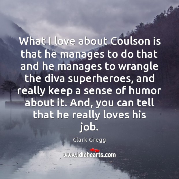 What I love about Coulson is that he manages to do that Clark Gregg Picture Quote