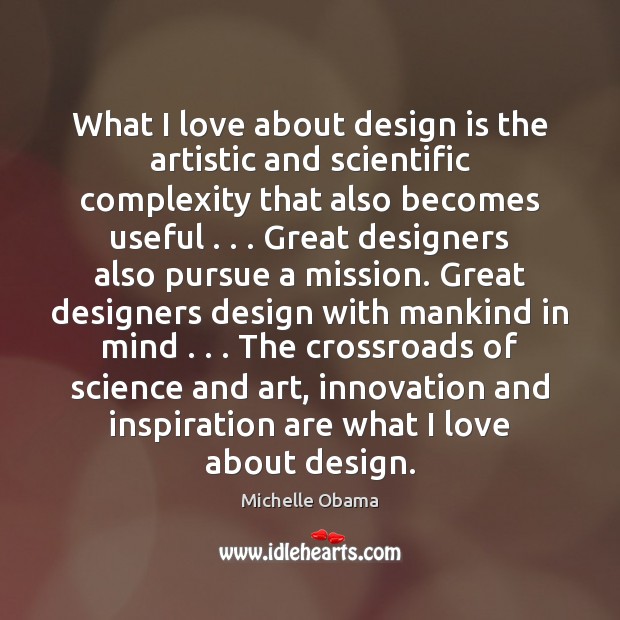 What I love about design is the artistic and scientific complexity that Image