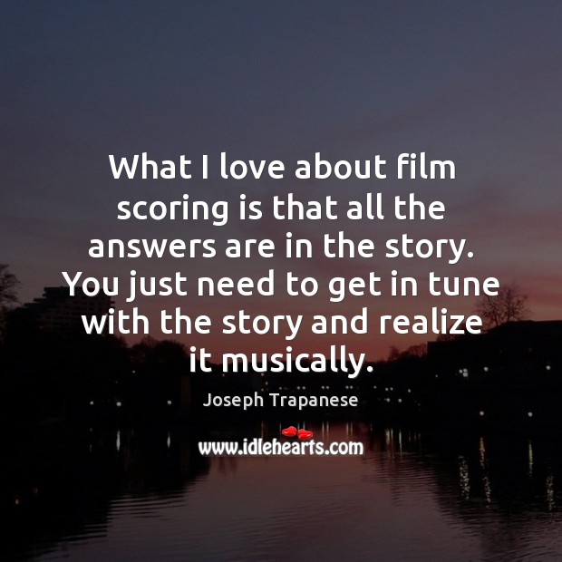 What I love about film scoring is that all the answers are Joseph Trapanese Picture Quote