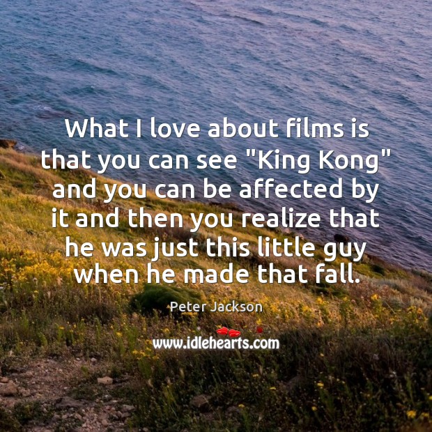 What I love about films is that you can see “King Kong” Realize Quotes Image