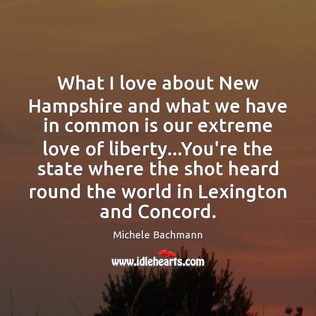 What I love about New Hampshire and what we have in common Michele Bachmann Picture Quote