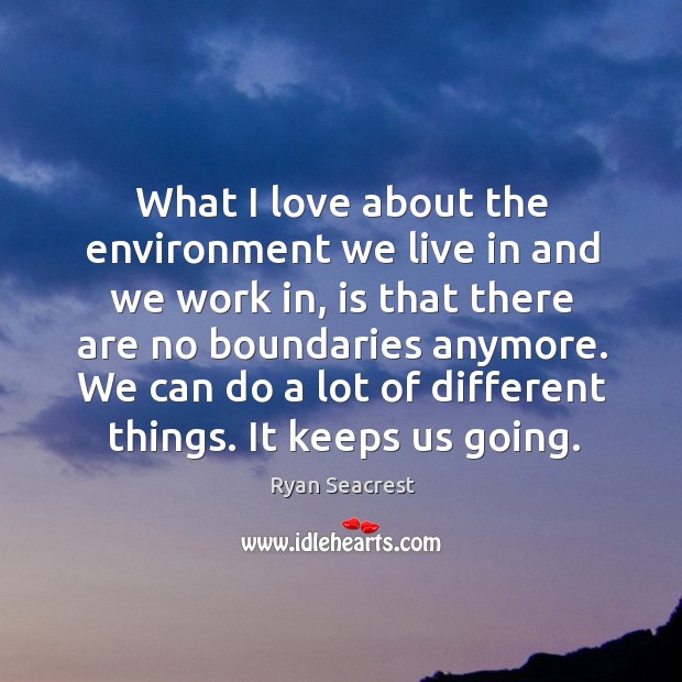 What I love about the environment we live in and we work Ryan Seacrest Picture Quote
