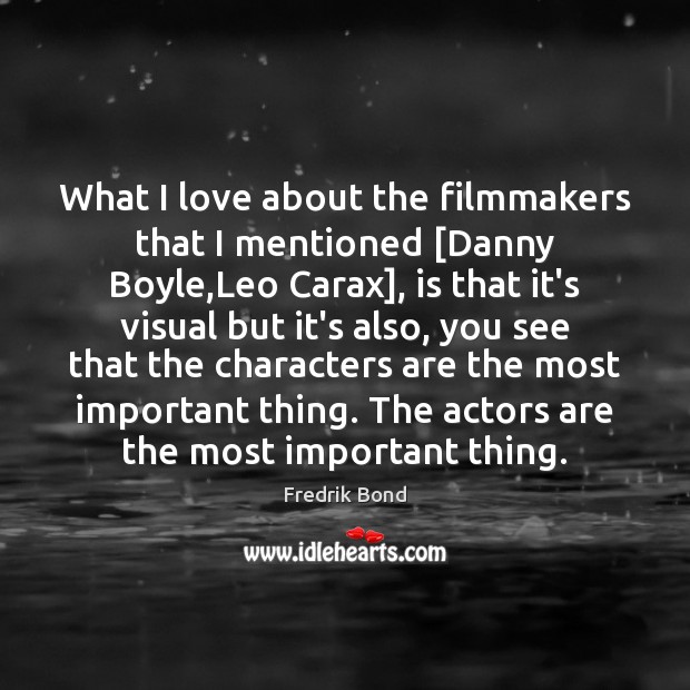 What I love about the filmmakers that I mentioned [Danny Boyle,Leo Fredrik Bond Picture Quote