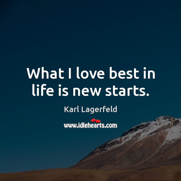 What I love best in life is new starts. Karl Lagerfeld Picture Quote