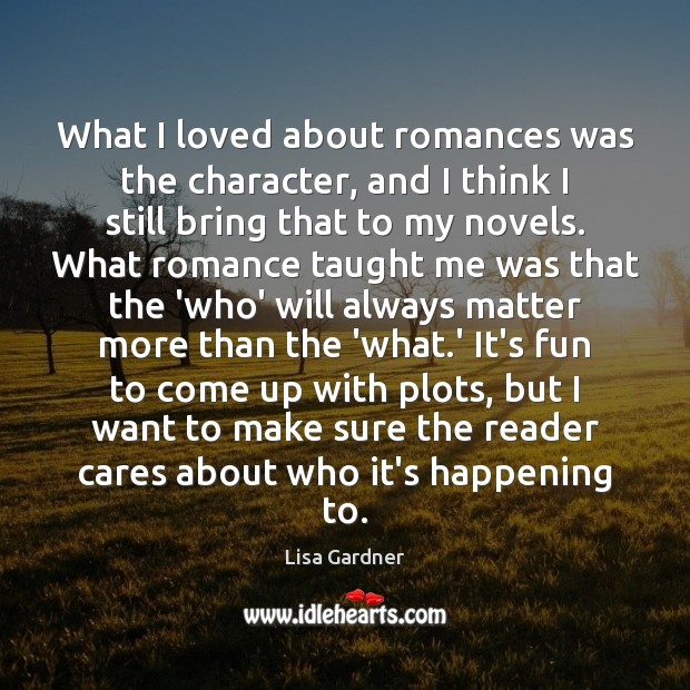 What I loved about romances was the character, and I think I Lisa Gardner Picture Quote
