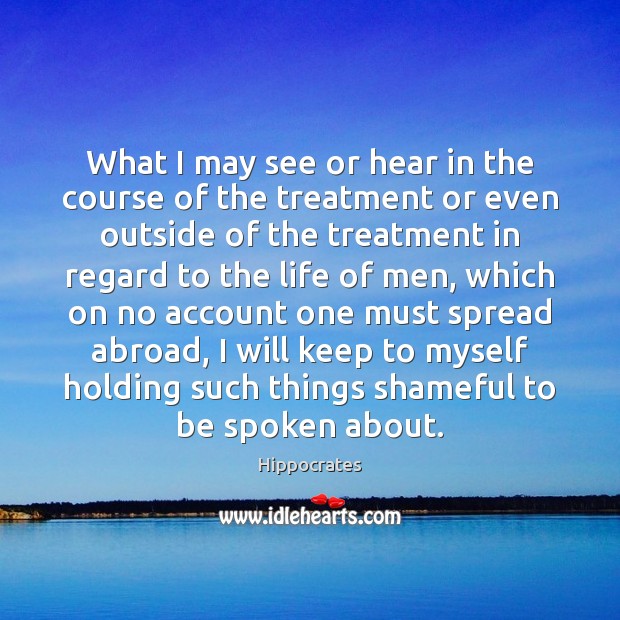 What I may see or hear in the course of the treatment Hippocrates Picture Quote