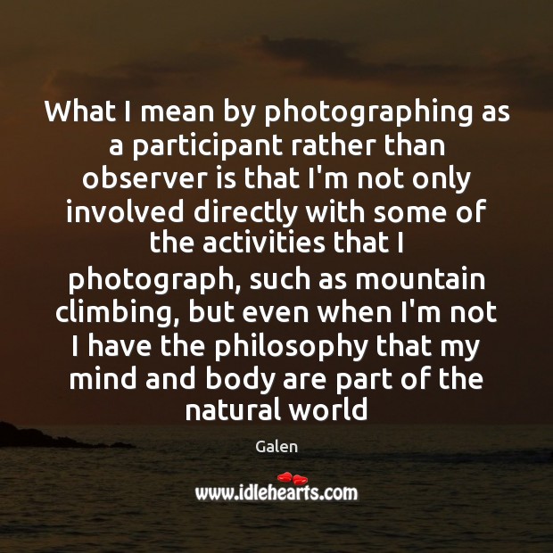 What I mean by photographing as a participant rather than observer is Galen Picture Quote