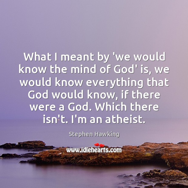 What I meant by ‘we would know the mind of God’ is, Stephen Hawking Picture Quote