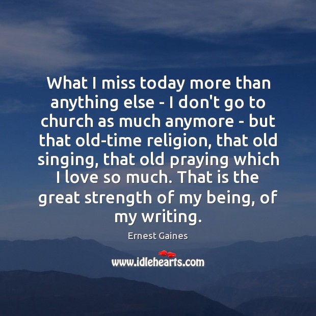 What I miss today more than anything else – I don’t go Ernest Gaines Picture Quote