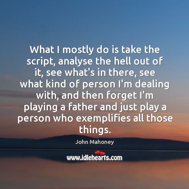 What I mostly do is take the script, analyse the hell out John Mahoney Picture Quote