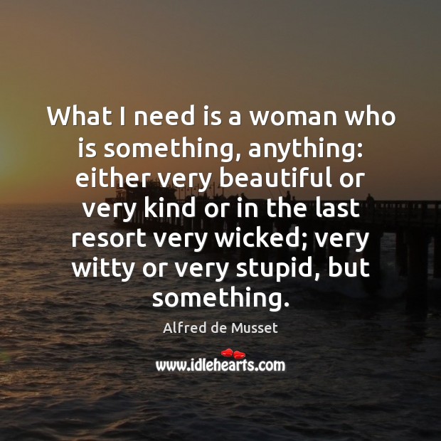 What I need is a woman who is something, anything: either very Image