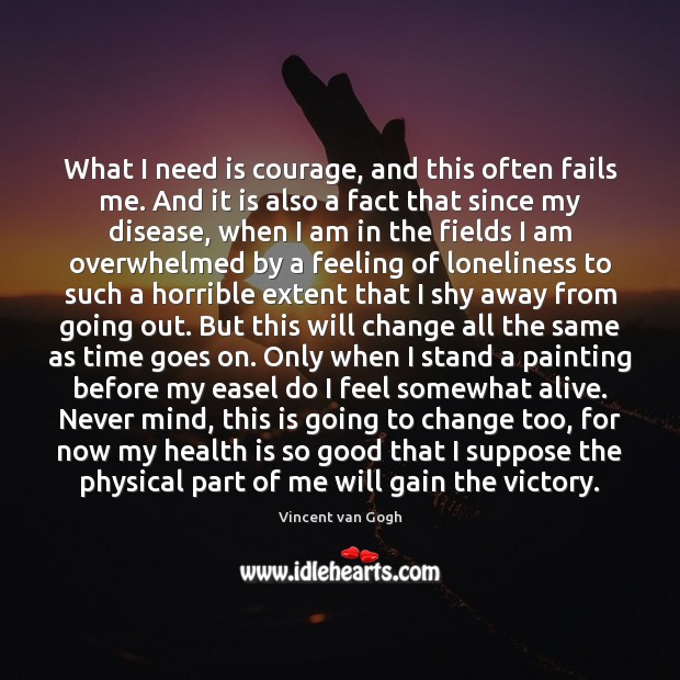 What I need is courage, and this often fails me. And it Image