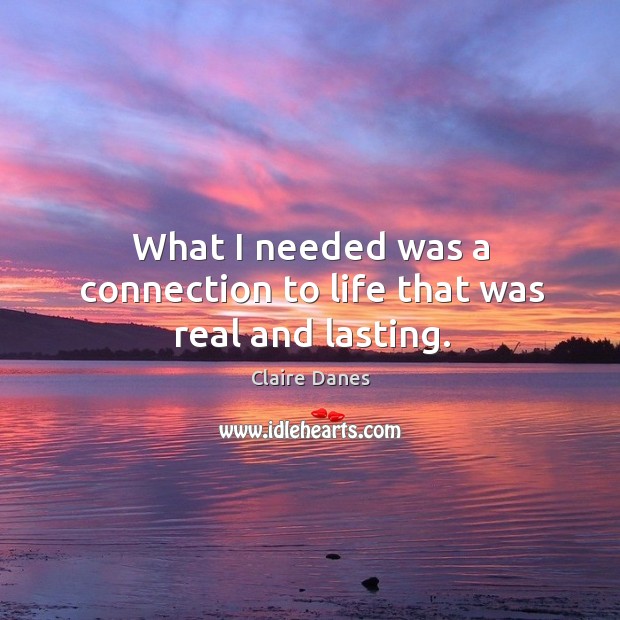 What I needed was a connection to life that was real and lasting. Image