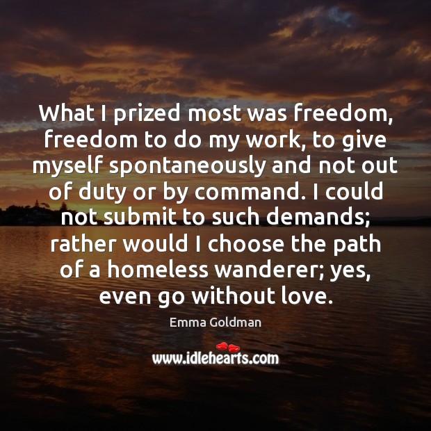 What I prized most was freedom, freedom to do my work, to Emma Goldman Picture Quote