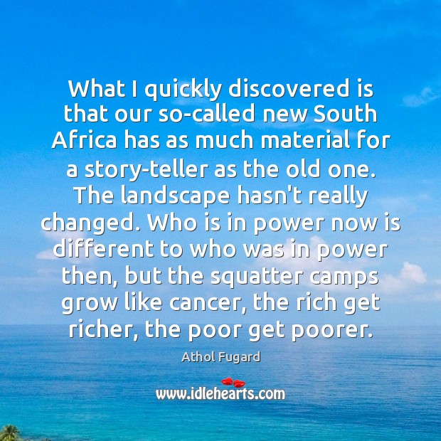 What I quickly discovered is that our so-called new South Africa has Athol Fugard Picture Quote