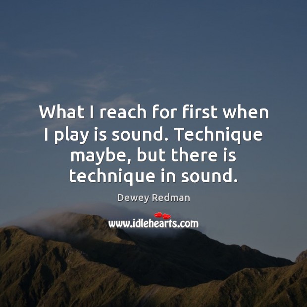 What I reach for first when I play is sound. Technique maybe, Dewey Redman Picture Quote