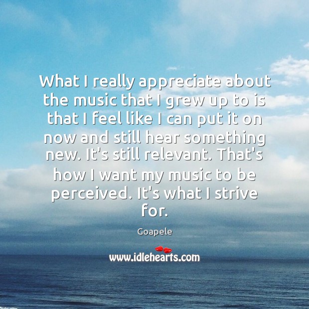 What I really appreciate about the music that I grew up to Goapele Picture Quote