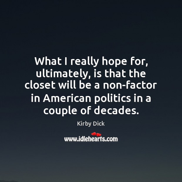 What I really hope for, ultimately, is that the closet will be Image
