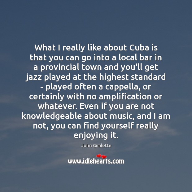 What I really like about Cuba is that you can go into John Gimlette Picture Quote