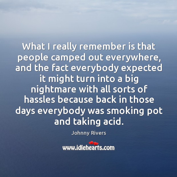 What I really remember is that people camped out everywhere, and the fact everybody Johnny Rivers Picture Quote