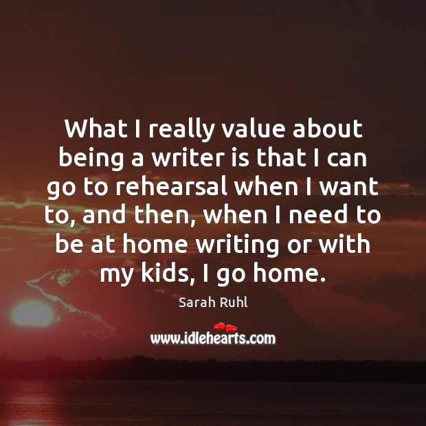 What I really value about being a writer is that I can Sarah Ruhl Picture Quote