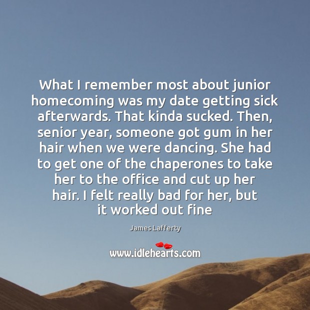 What I remember most about junior homecoming was my date getting sick Image