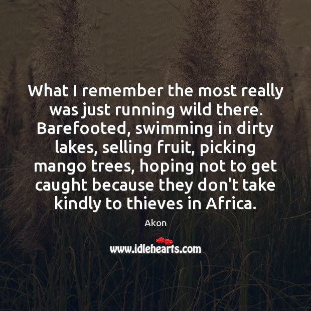 What I remember the most really was just running wild there. Barefooted, Image