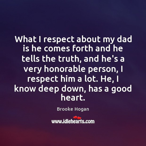 What I respect about my dad is he comes forth and he Dad Quotes Image